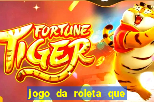 jogo da roleta que da dinheiro